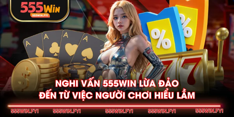 Nghi vấn 555WIN lừa đảo đến từ việc người chơi hiểu lầm